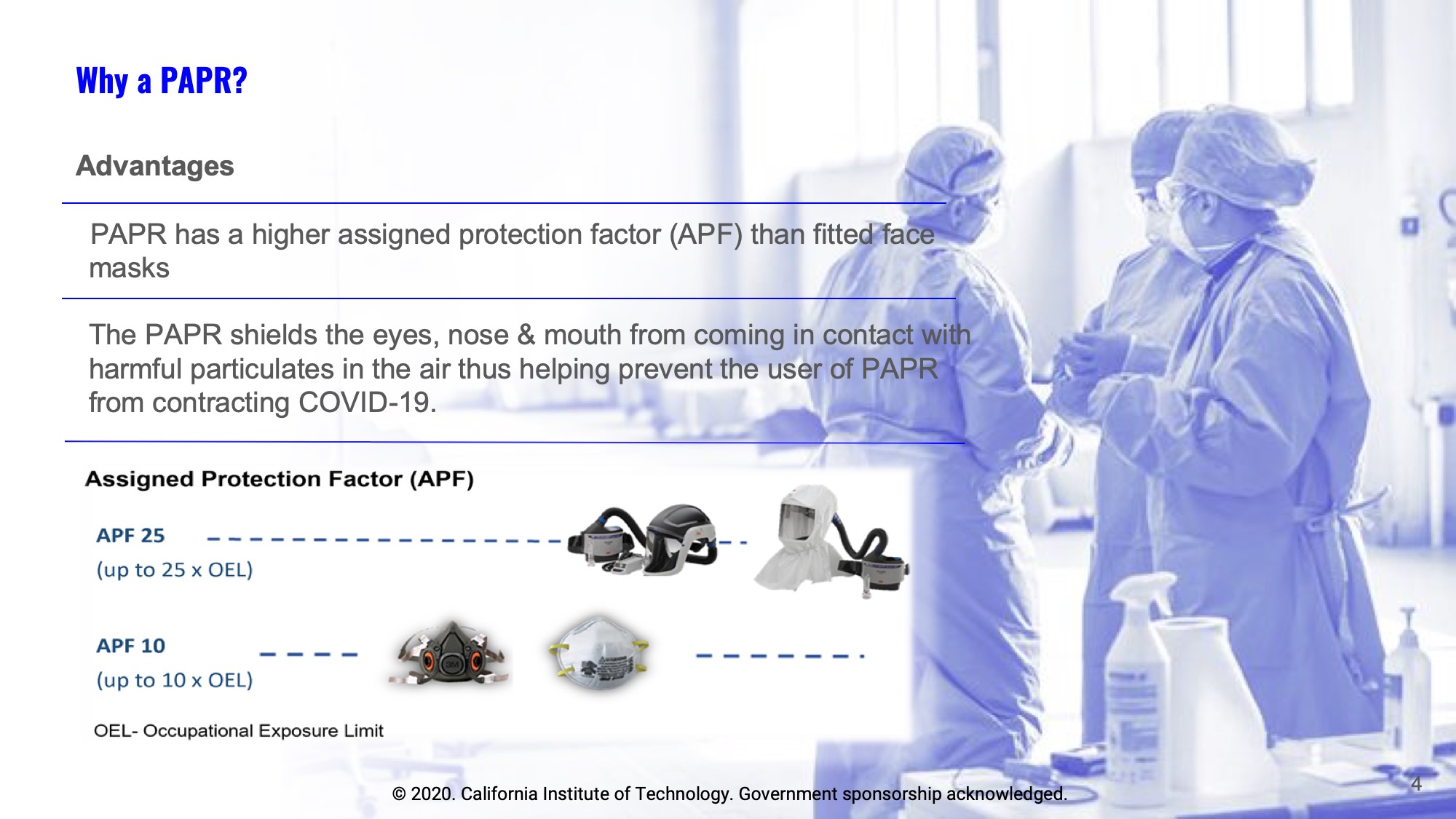 Slide 4: Why a PAPR? Advantages: PAPR has a higher assigned protection factor (APF) than fitted face masks. The PAPR shields the eyes, nose & mouth from coming in contact with harmful particulates in the air thus helping prevent the user of PAPR from contracting COVID-19. Image shows Assigned Protection Factor (APF)